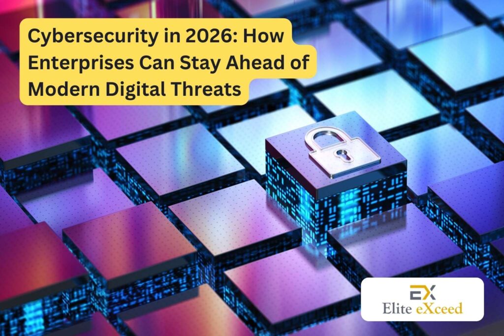 Cybersecurity in 2026 How Enterprises Can Stay Ahead of Modern Digital Threats